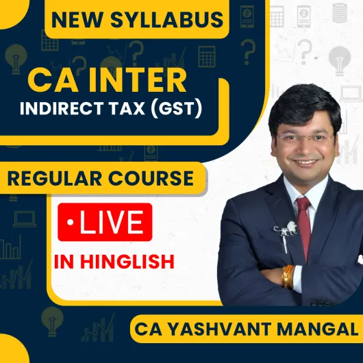 CA. Yashvant Mangal Paper-3 Sec. B: Taxation [GST] Full Course Live Regular New Batch For CA Inter