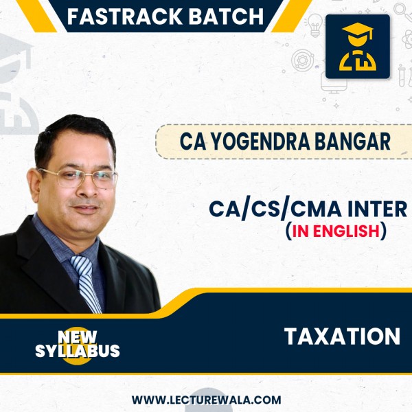 CA/CS/CMA Inter New Syllabus Taxation (Fasttrack batch in English) By CA Yogendra Bangar: Pendrive / Online Classes.