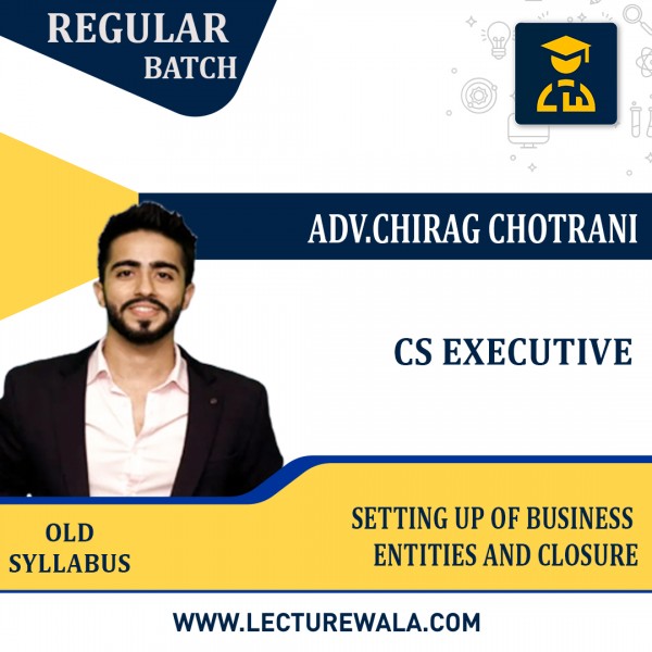 CS Executive old Syllabus Setting up of Business Entities and Closure Regular Classes By Adv. Chirag Chotrani : Online Classes 