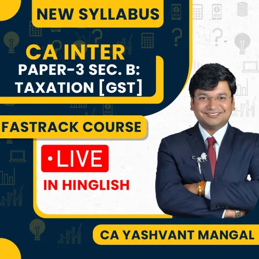 CA. Yashvant Mangal Paper-3 Sec. B: Taxation [GST] Live @ Home Fastrack Online Classes For CA Inter