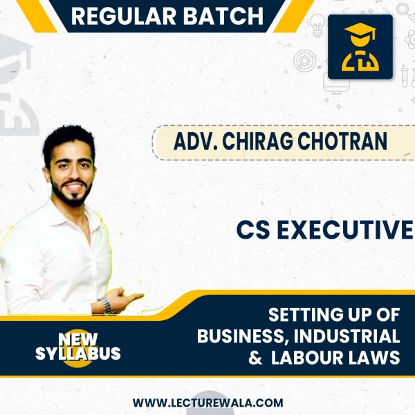 CS Executive New Syllabus Setting Up of Business, Industrial &  Labour Laws Regular Batch By Adv. Chirag Chotrani : Online Classes