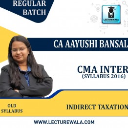 CMA Inter Indirect Taxation Old  Syllabus Regular Course By Prof. Aayushi Bansal : Online classes.