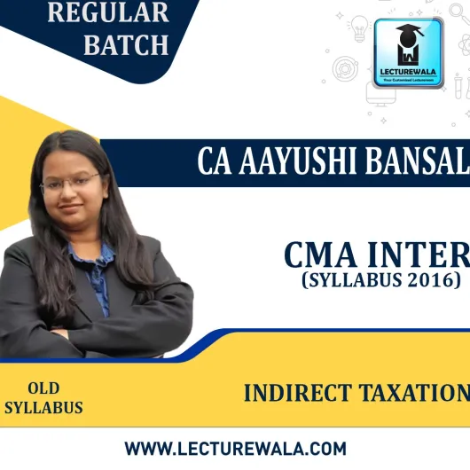 CMA Inter Indirect Taxation Old Syllabus Regular Course By Prof. Aayushi Bansal : Online classes.