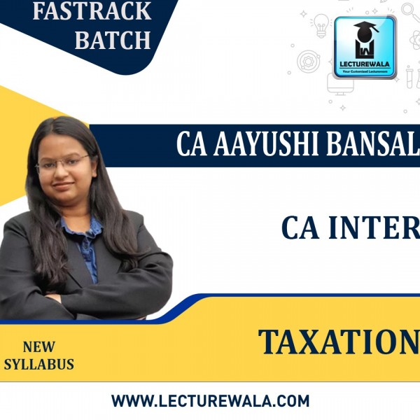 CA Intermediate Taxation (Income Tax plus GST) New Syllabus Fastrack Course By Prof. Aayushi Bansal : Online classes.