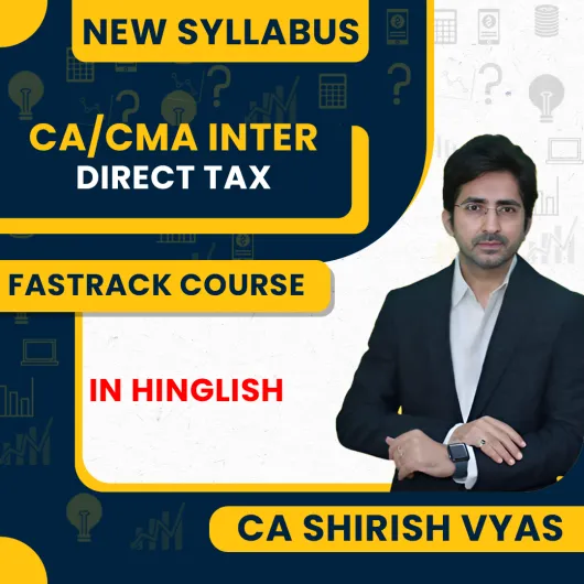 CA Shirish Vyas Direct Tax Fastrack Exam Oriented Batch For CA/CMA Inter