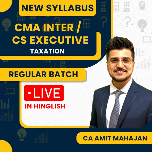 CA Amit Mahajan Taxation Regular Live Classes For CMA Inter / CS Executive : Live Online Classes