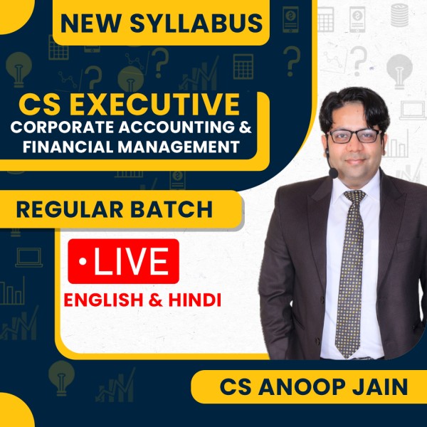 CS Anoop Jain Corporate Accounting & Financial Management New Syllabus Regular Live Classes For CS Executive: Online / Offline Classes.