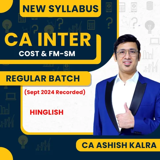 CA Ashish Kalra Cost & management Accounting & FM-SM Regular Classes For CA Inter: Online Classes