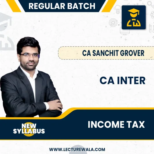 CA Sanchit Grover Income Tax Only Regular Classes For CA Inter : Face to Face & Online classes.