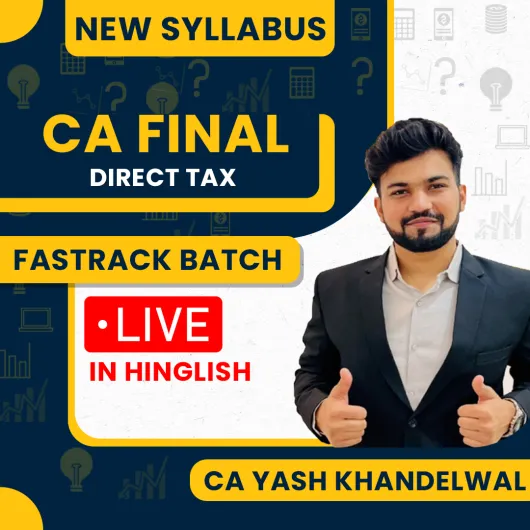  CA Yash Khandelwal Direct Tax Fastrack Live Classes For CA/CMA Final: Online Classes.