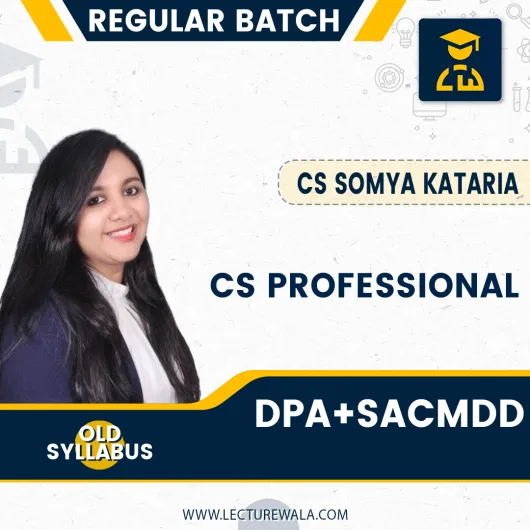 CS Professional (DPA + SACMDD) Old Syllabus Regular Course by CS Somya Kataria : Online classes.