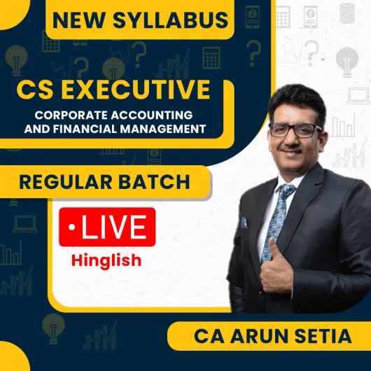 CA Arun Setia Corporate Accounting and Financial Management New Syllabus Regular Classes For CS Executive: Online / Offline Classes.