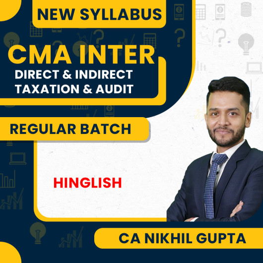 CA/CMA/CS Nikhil Gupta New Syllabus Direct & Indirect Taxation & Audit Combo Regular Classes For CMA Inter Online Classes CA/CMA/CS Nikhil Gupta New Syllabus Direct & Indirect Taxation & Audit Combo Regular Classes For CMA Inter Online Classes