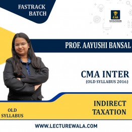 CMA Intermediate Indirect Taxation Old Syllabus 2016 Fastrack Batch By Prof. Aayushi Bansal: Online Classes.