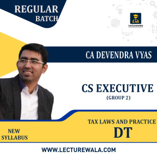 CS Executive (Group 2) Tax Laws And Practice-DT ( New Syllabus) Regular Course By CA Devendra Vyas: Online Classes CS Executive (Group 2) Tax Laws And Practice-DT ( New Syllabus) Regular Course By CA Devendra Vyas: Online Classes