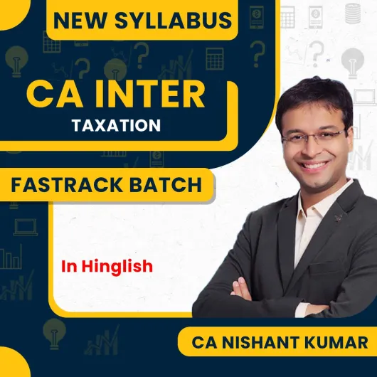 CA Nishant Kumar Taxation New Syllabus Fastrack Live + Recorded Online Classes For CA Inter