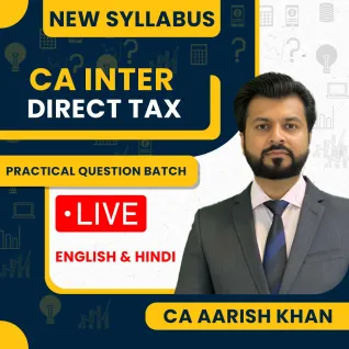 CA Aarish Khan Direct Tax Practical Question Batch For CA/CMA Inter: Online Classes