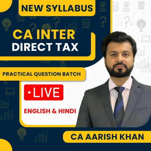 CA Aarish Khan Direct Tax Practical Question Batch For CA/CMA Inter: Online Classes