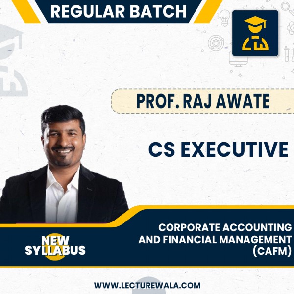 CS Executive Corporate Accounting and Financial Management (CAFM) – (New Syllabus) by Prof. Raj Awate : Online classes.