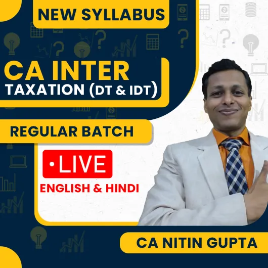 CA Nitin Gupta Taxation (DT & IDT) Regular Live Classes For CA Inter: Online / Offline Classes.