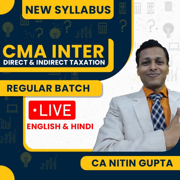 CA Nitin Gupta Direct and Indirect Taxation Regular Live Classes For CMA Inter: Online / Offline Classes.