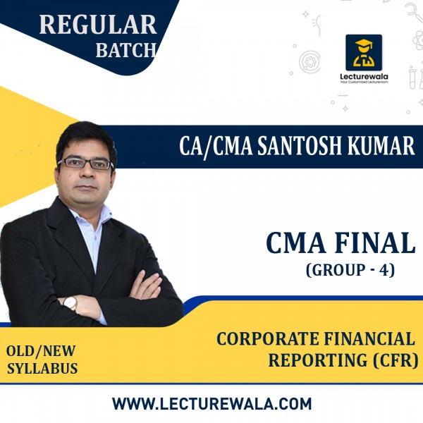 CMA Final New Syllabus Group - 4  Corporate Financial Reporting (CFR) Regular Course By CA Santosh Kumar: Pendrive / Online classes.