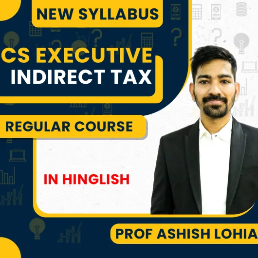 Prof Ashish Lohia Indirect Tax Regular Online Classes For CS Executive