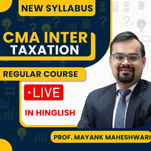 CMA Inter Taxation Group 1 Regular Batch New Syllabus PROF. MAYANK MAHESHWARI
