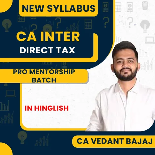 CA Vedant Bajaj Direct Tax DT Regular PRO Mentorship Online Classes For CA Inter 