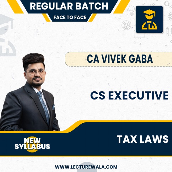 CS Executive New Syllabus Tax Law Face To Face + Recording  Regular Course By CA Vivek Gaba : Face to Face Classes.