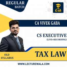 CS Executive Old Syllabus Tax Law Last Batch Recording Regular Course By CA Vivek Gaba :  Online classes